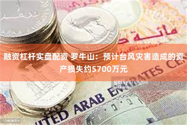 融资杠杆实盘配资 罗牛山：预计台风灾害造成的资产损失约5700万元