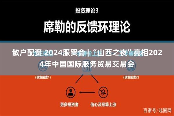 散户配资 2024服贸会 | “山西之夜”亮相2024年中国国际服务贸易交易会