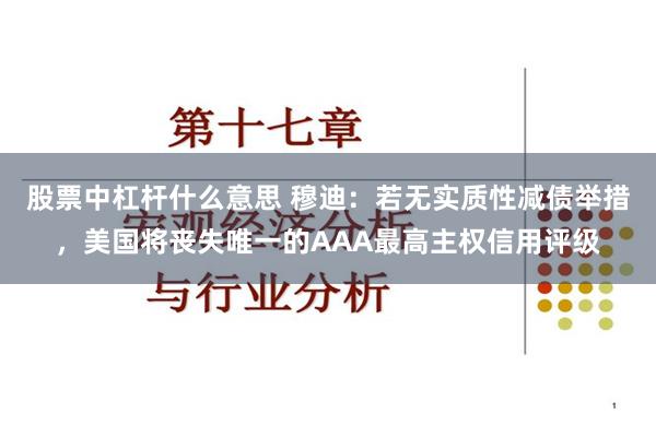 股票中杠杆什么意思 穆迪：若无实质性减债举措，美国将丧失唯一的AAA最高主权信用评级