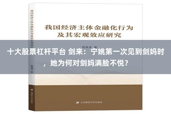十大股票杠杆平台 剑来：宁姚第一次见到剑妈时，她为何对剑妈满脸不悦？