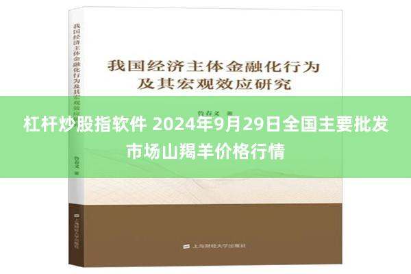 杠杆炒股指软件 2024年9月29日全国主要批发市场山羯羊价格行情