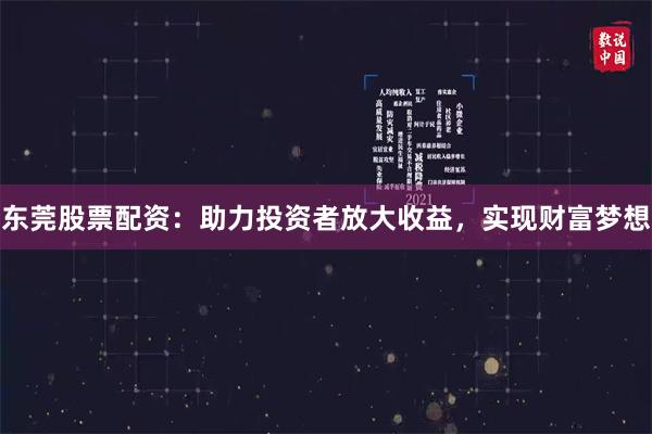 东莞股票配资：助力投资者放大收益，实现财富梦想