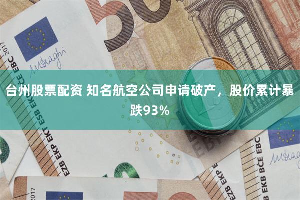 台州股票配资 知名航空公司申请破产，股价累计暴跌93%