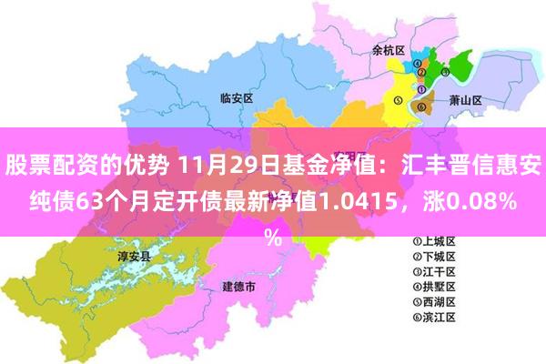 股票配资的优势 11月29日基金净值：汇丰晋信惠安纯债63个月定开债最新净值1.0415，涨0.08%