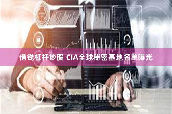 借钱杠杆炒股 CIA全球秘密基地名单曝光