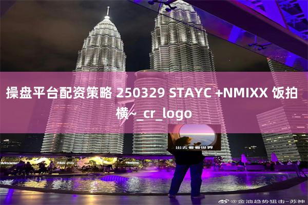 操盘平台配资策略 250329 STAYC +NMIXX 饭拍 横~_cr_logo