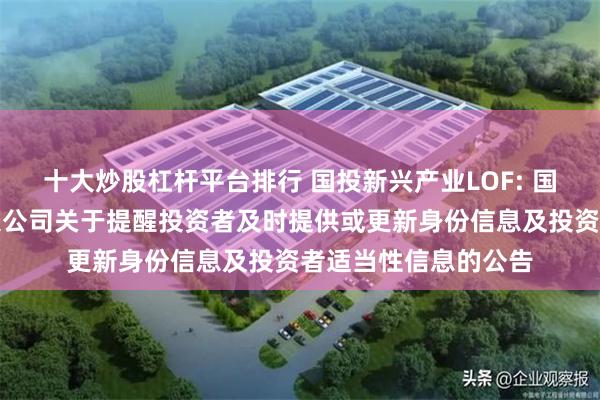 十大炒股杠杆平台排行 国投新兴产业LOF: 国投瑞银基金管理有限公司关于提醒投资者及时提供或更新身份信息及投资者适当性信息的公告