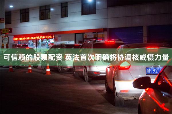 可信赖的股票配资 英法首次明确将协调核威慑力量