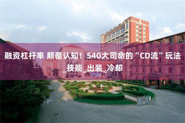 融资杠杆率 颠覆认知！S40大司命的“CD流”玩法_技能_出装_冷却